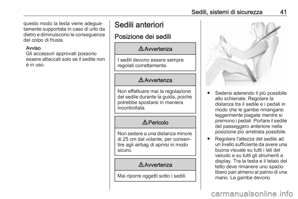 OPEL ASTRA J 2018 Manuale di uso e manutenzione (in Italian) Sedili, sistemi di sicurezza41questo modo la testa viene adegua‐
tamente supportata in caso di urto da
dietro e diminuiscono le conseguenze del colpo di frusta.
Avviso
Gli accessori approvati posson OPEL ASTRA J 2018 Manuale di uso e manutenzione (in Italian) Sedili, sistemi di sicurezza41questo modo la testa viene adegua‐
tamente supportata in caso di urto da
dietro e diminuiscono le conseguenze del colpo di frusta.
Avviso
Gli accessori approvati posson