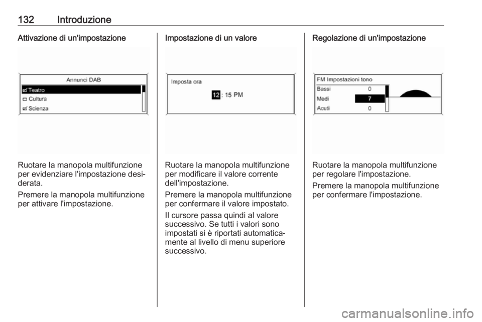 OPEL ASTRA J 2018.5  Manuale del sistema Infotainment (in Italian) 132IntroduzioneAttivazione di un'impostazione
Ruotare la manopola multifunzione
per evidenziare l'impostazione desi‐
derata.
Premere la manopola multifunzione
per attivare l'impostazione