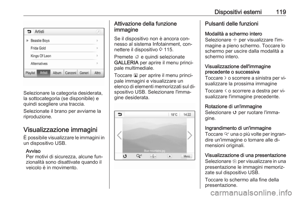 OPEL ASTRA K 2016 Manuale del sistema Infotainment (in Italian) Dispositivi esterni119
Selezionare la categoria desiderata,
la sottocategoria (se disponibile) e
quindi scegliere una traccia.
Selezionate il brano per avviarne la
riproduzione.
Visualizzazione immagi OPEL ASTRA K 2016 Manuale del sistema Infotainment (in Italian) Dispositivi esterni119
Selezionare la categoria desiderata,
la sottocategoria (se disponibile) e
quindi scegliere una traccia.
Selezionate il brano per avviarne la
riproduzione.
Visualizzazione immagi