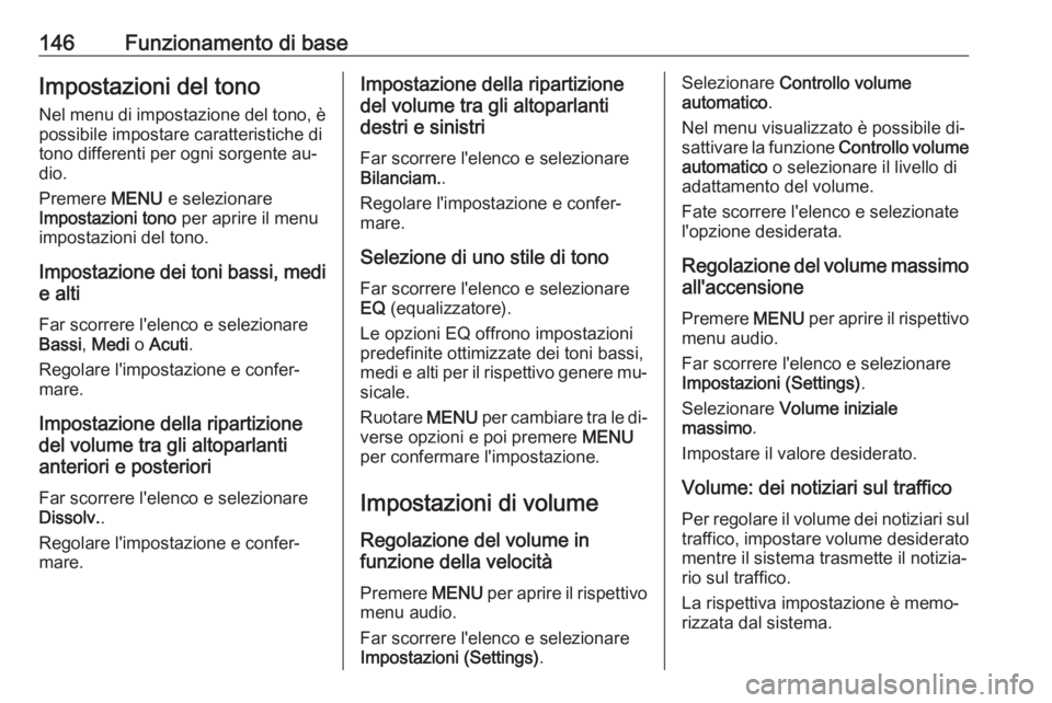 OPEL ASTRA K 2016 Manuale del sistema Infotainment (in Italian) 146Funzionamento di baseImpostazioni del tonoNel menu di impostazione del tono, è
possibile impostare caratteristiche di tono differenti per ogni sorgente au‐
dio.
Premere MENU e selezionare
Impos OPEL ASTRA K 2016 Manuale del sistema Infotainment (in Italian) 146Funzionamento di baseImpostazioni del tonoNel menu di impostazione del tono, è
possibile impostare caratteristiche di tono differenti per ogni sorgente au‐
dio.
Premere MENU e selezionare
Impos
