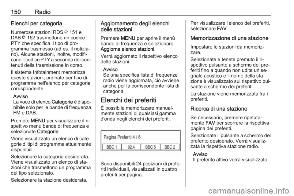 OPEL ASTRA K 2016 Manuale del sistema Infotainment (in Italian) 150RadioElenchi per categoria
Numerose stazioni RDS 3 151 e
DAB 3 152 trasmettono un codice
PTY che specifica il tipo di pro‐
gramma trasmesso (ad es. il notizia‐
rio). Alcune stazioni, inoltre, OPEL ASTRA K 2016 Manuale del sistema Infotainment (in Italian) 150RadioElenchi per categoria
Numerose stazioni RDS 3 151 e
DAB 3 152 trasmettono un codice
PTY che specifica il tipo di pro‐
gramma trasmesso (ad es. il notizia‐
rio). Alcune stazioni, inoltre,