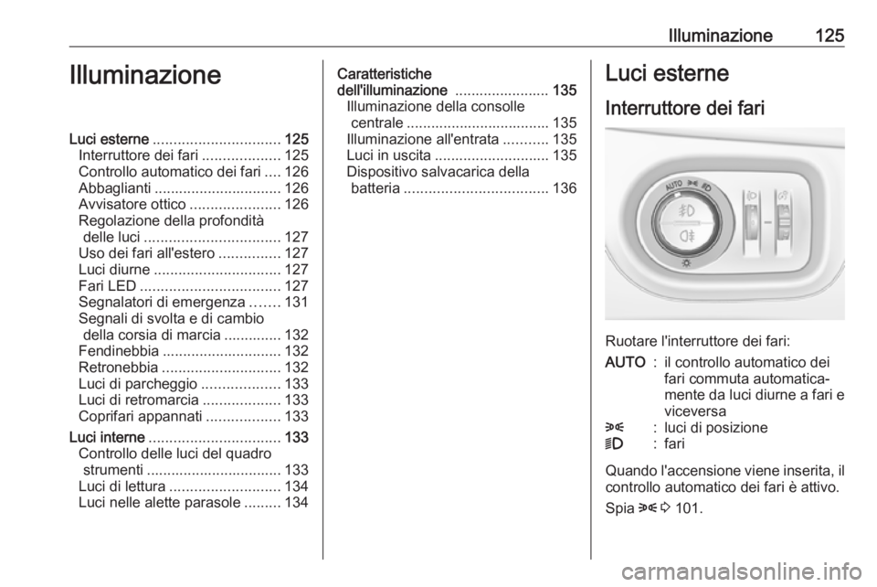 OPEL ASTRA K 2016 Manuale di uso e manutenzione (in Italian) Illuminazione125IlluminazioneLuci esterne............................... 125
Interruttore dei fari ...................125
Controllo automatico dei fari ....126
Abbaglianti ............................ OPEL ASTRA K 2016 Manuale di uso e manutenzione (in Italian) Illuminazione125IlluminazioneLuci esterne............................... 125
Interruttore dei fari ...................125
Controllo automatico dei fari ....126
Abbaglianti ............................