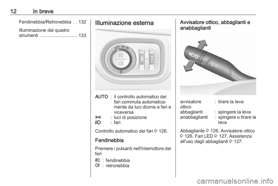OPEL ASTRA K 2016  Manuale di uso e manutenzione (in Italian) 12In breveFendinebbia/Retronebbia ..132
Illuminazione del quadro
strumenti  ............................ 133Illuminazione esternaAUTO:il controllo automatico dei
fari commuta automatica‐
mente da lu