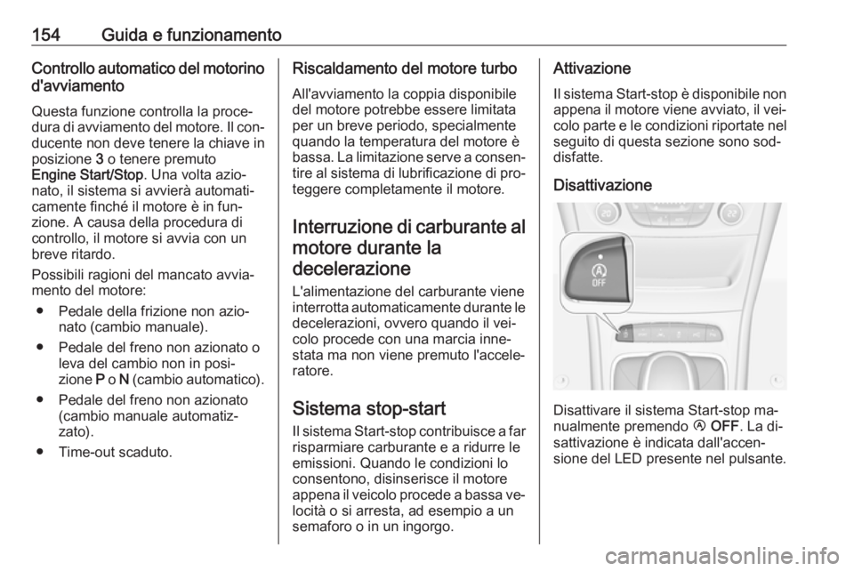OPEL ASTRA K 2016 Manuale di uso e manutenzione (in Italian) 154Guida e funzionamentoControllo automatico del motorino
d'avviamento
Questa funzione controlla la proce‐dura di avviamento del motore. Il con‐ ducente non deve tenere la chiave in
posizione OPEL ASTRA K 2016 Manuale di uso e manutenzione (in Italian) 154Guida e funzionamentoControllo automatico del motorino
d'avviamento
Questa funzione controlla la proce‐dura di avviamento del motore. Il con‐ ducente non deve tenere la chiave in
posizione