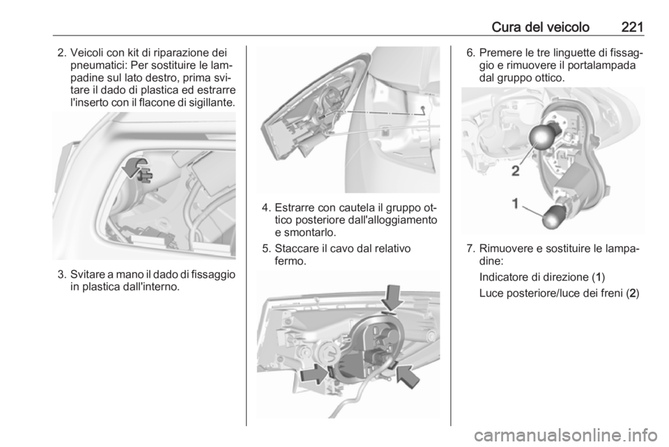 OPEL ASTRA K 2016  Manuale di uso e manutenzione (in Italian) Cura del veicolo2212. Veicoli con kit di riparazione deipneumatici: Per sostituire le lam‐
padine sul lato destro, prima svi‐
tare il dado di plastica ed estrarre
l'inserto con il flacone di s