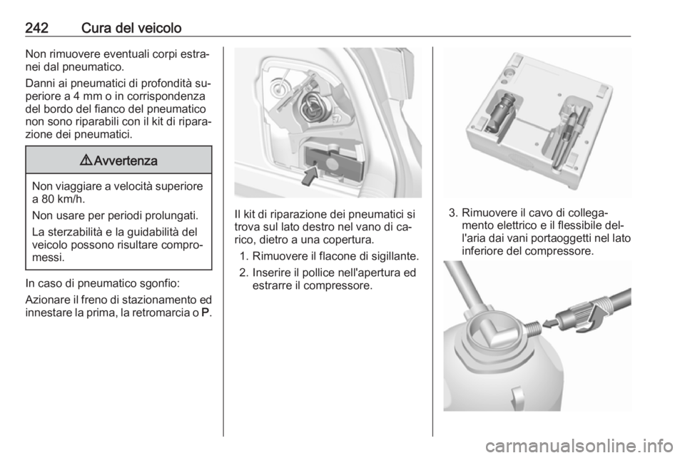 OPEL ASTRA K 2016  Manuale di uso e manutenzione (in Italian) 242Cura del veicoloNon rimuovere eventuali corpi estra‐nei dal pneumatico.
Danni ai pneumatici di profondità su‐
periore a 4 mm o in corrispondenza del bordo del fianco del pneumaticonon sono rip