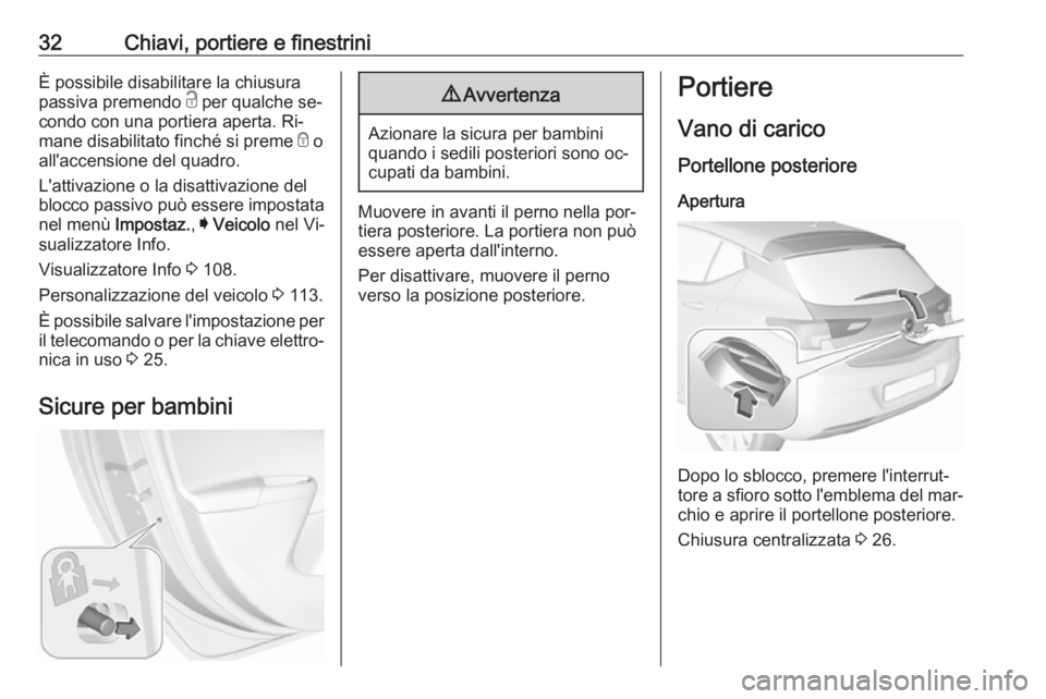 OPEL ASTRA K 2016  Manuale di uso e manutenzione (in Italian) 32Chiavi, portiere e finestriniÈ possibile disabilitare la chiusura
passiva premendo  c per qualche se‐
condo con una portiera aperta. Ri‐
mane disabilitato finché si preme  e o
all'accensio