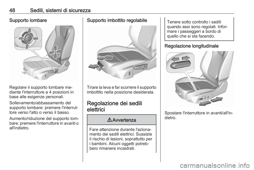 OPEL ASTRA K 2016  Manuale di uso e manutenzione (in Italian) 48Sedili, sistemi di sicurezzaSupporto lombare
Regolare il supporto lombare me‐
diante l'interruttore a 4 posizioni in
base alle esigenze personali.
Sollevamento/abbassamento del
supporto lombar