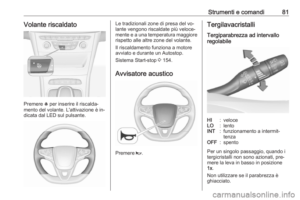 OPEL ASTRA K 2016  Manuale di uso e manutenzione (in Italian) Strumenti e comandi81Volante riscaldato
Premere * per inserire il riscalda‐
mento del volante. L'attivazione è in‐
dicata dal LED sul pulsante.
Le tradizionali zone di presa del vo‐
lante v