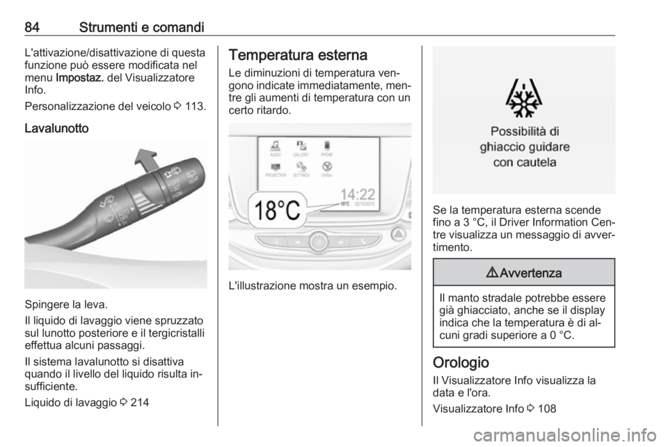 OPEL ASTRA K 2016  Manuale di uso e manutenzione (in Italian) 84Strumenti e comandiL'attivazione/disattivazione di questa
funzione può essere modificata nel
menu  Impostaz.  del Visualizzatore
Info.
Personalizzazione del veicolo  3 113.
Lavalunotto
Spingere