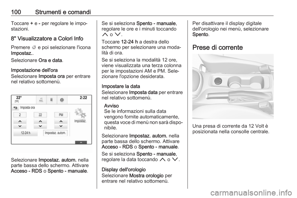 OPEL ASTRA K 2017  Manuale di uso e manutenzione (in Italian) 100Strumenti e comandiToccare + e  - per regolare le impo‐
stazioni.
8'' Visualizzatore a Colori Info
Premere  ; e poi selezionare l'icona
Impostaz. .
Selezionare  Ora e data.
Impostazio