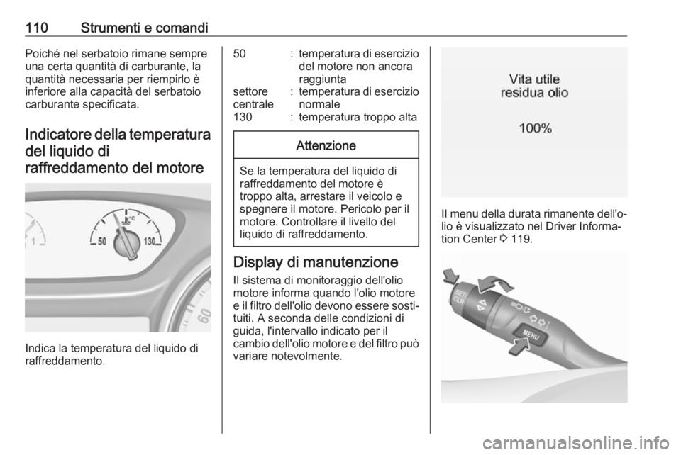 OPEL ASTRA K 2017  Manuale di uso e manutenzione (in Italian) 110Strumenti e comandiPoiché nel serbatoio rimane sempre
una certa quantità di carburante, la
quantità necessaria per riempirlo è
inferiore alla capacità del serbatoio carburante specificata.
Ind