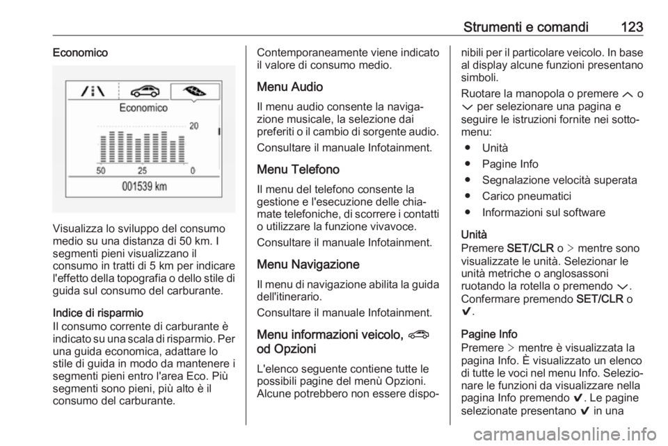 OPEL ASTRA K 2017  Manuale di uso e manutenzione (in Italian) Strumenti e comandi123Economico
Visualizza lo sviluppo del consumo
medio su una distanza di 50 km. I
segmenti pieni visualizzano il
consumo in tratti di 5 km per indicare
l'effetto della topografi
