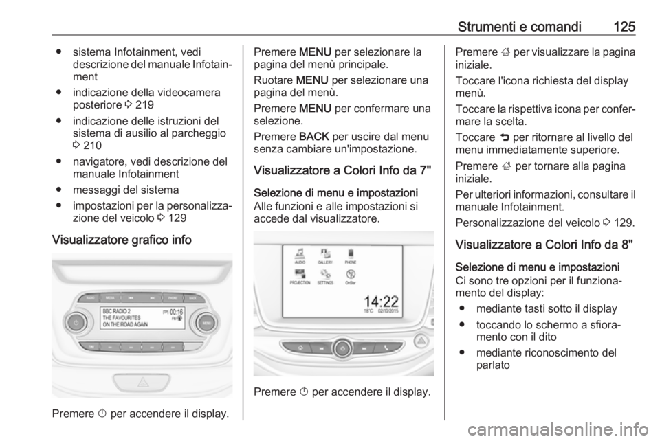 OPEL ASTRA K 2017  Manuale di uso e manutenzione (in Italian) Strumenti e comandi125● sistema Infotainment, vedidescrizione del manuale Infotain‐
ment
● indicazione della videocamera posteriore  3 219
● indicazione delle istruzioni del sistema di ausilio
