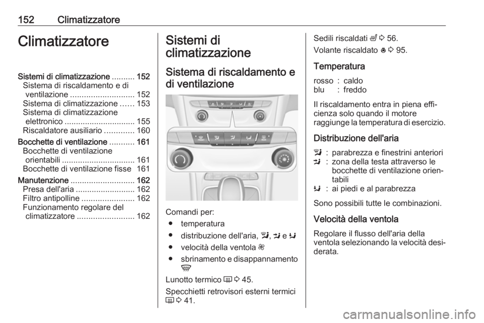 OPEL ASTRA K 2017  Manuale di uso e manutenzione (in Italian) 152ClimatizzatoreClimatizzatoreSistemi di climatizzazione..........152
Sistema di riscaldamento e di ventilazione ............................ 152
Sistema di climatizzazione ......153
Sistema di clima
