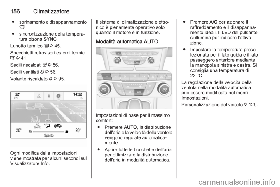 OPEL ASTRA K 2017  Manuale di uso e manutenzione (in Italian) 156Climatizzatore●sbrinamento e disappannamento
V
● sincronizzazione della tempera‐ tura bizona  SYNC
Lunotto termico  Ü 3  45.
Specchietti retrovisori esterni termici
Ü  3  41.
Sedili riscald