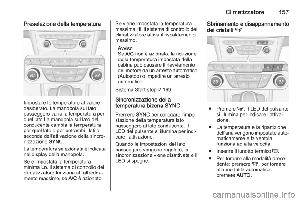 OPEL ASTRA K 2017  Manuale di uso e manutenzione (in Italian) Climatizzatore157Preselezione della temperatura
Impostare le temperature al valore
desiderato. La manopola sul lato
passeggero varia la temperatura per
quel lato.La manopola sul lato del
conducente ca