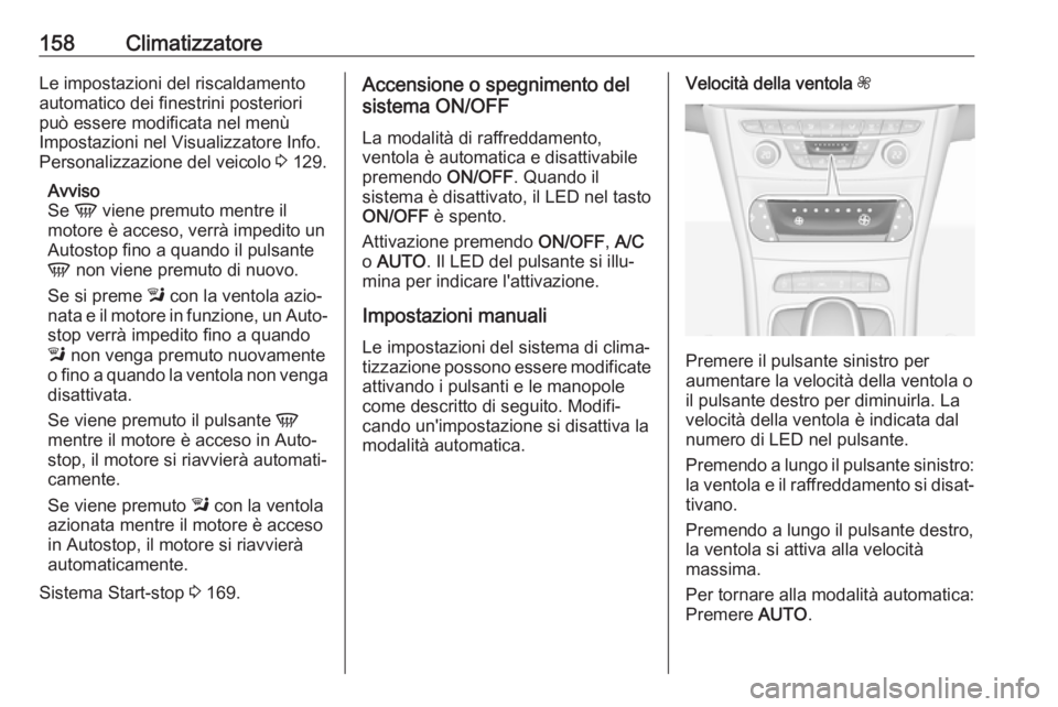 OPEL ASTRA K 2017  Manuale di uso e manutenzione (in Italian) 158ClimatizzatoreLe impostazioni del riscaldamento
automatico dei finestrini posteriori
può essere modificata nel menù
Impostazioni nel Visualizzatore Info.
Personalizzazione del veicolo  3 129.
Avv