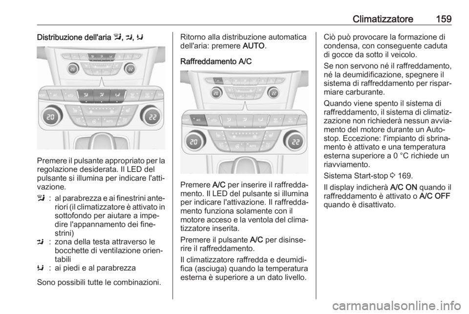 OPEL ASTRA K 2017  Manuale di uso e manutenzione (in Italian) Climatizzatore159Distribuzione dell'aria l, M , K
Premere il pulsante appropriato per la
regolazione desiderata. Il LED del
pulsante si illumina per indicare l'atti‐
vazione.
l:al parabrezza