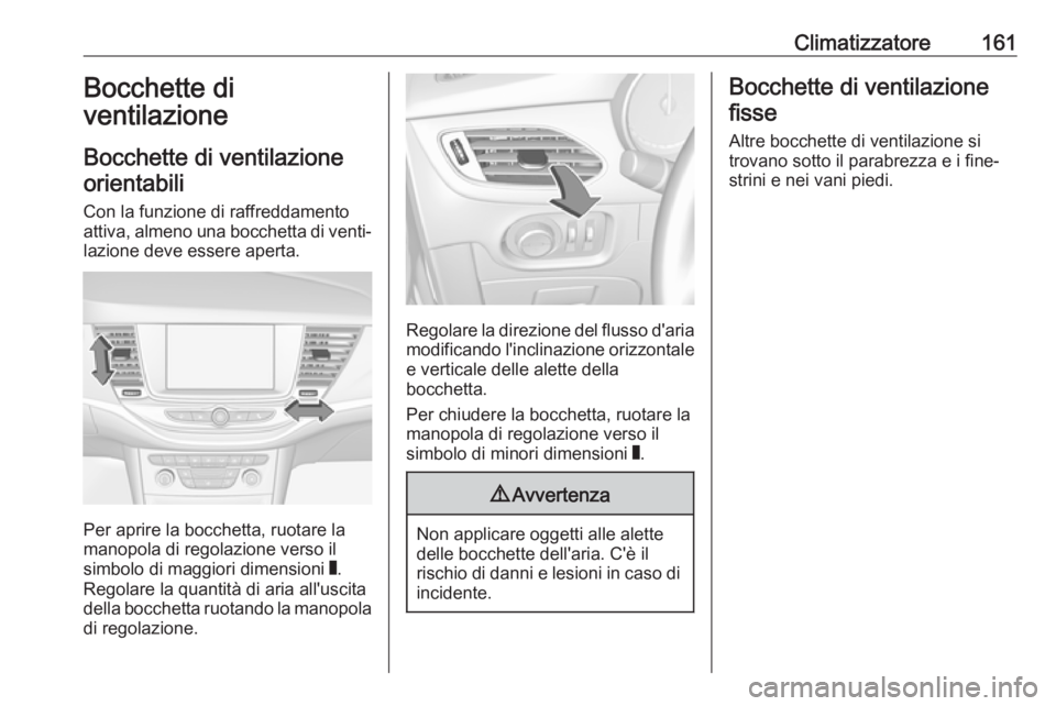 OPEL ASTRA K 2017  Manuale di uso e manutenzione (in Italian) Climatizzatore161Bocchette di
ventilazione
Bocchette di ventilazione orientabili
Con la funzione di raffreddamento
attiva, almeno una bocchetta di venti‐ lazione deve essere aperta.
Per aprire la bo