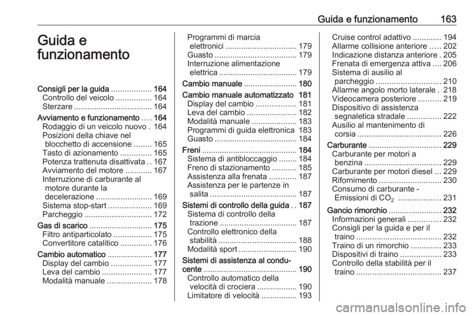 OPEL ASTRA K 2017  Manuale di uso e manutenzione (in Italian) Guida e funzionamento163Guida e
funzionamentoConsigli per la guida ..................164
Controllo del veicolo ................164
Sterzare ................................... 164
Avviamento e funzion