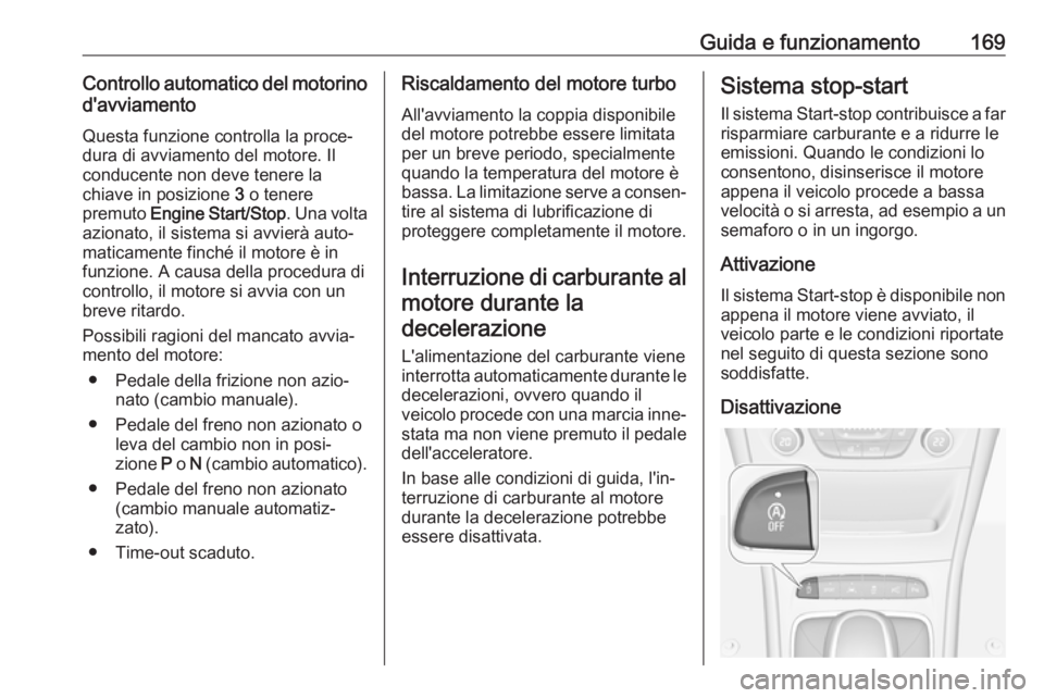 OPEL ASTRA K 2017  Manuale di uso e manutenzione (in Italian) Guida e funzionamento169Controllo automatico del motorinod'avviamento
Questa funzione controlla la proce‐
dura di avviamento del motore. Il
conducente non deve tenere la
chiave in posizione  3 o