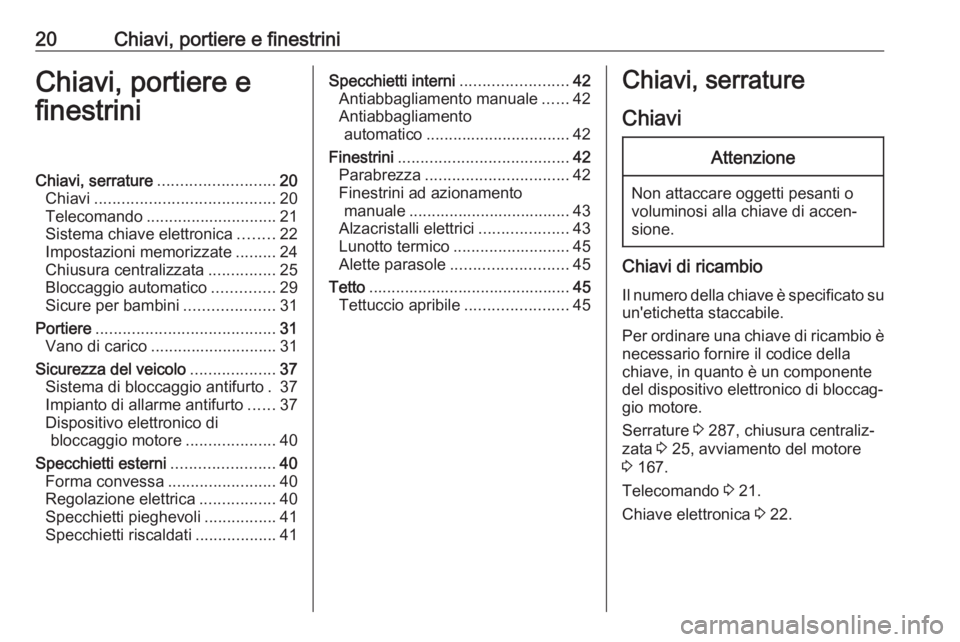 OPEL ASTRA K 2017  Manuale di uso e manutenzione (in Italian) 20Chiavi, portiere e finestriniChiavi, portiere e
finestriniChiavi, serrature .......................... 20
Chiavi ........................................ 20
Telecomando .............................