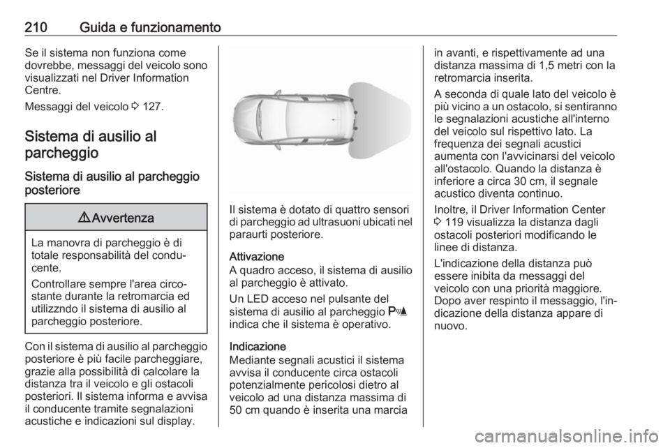 OPEL ASTRA K 2017  Manuale di uso e manutenzione (in Italian) 210Guida e funzionamentoSe il sistema non funziona come
dovrebbe, messaggi del veicolo sono visualizzati nel Driver Information
Centre.
Messaggi del veicolo  3 127.
Sistema di ausilio al
parcheggio
Si