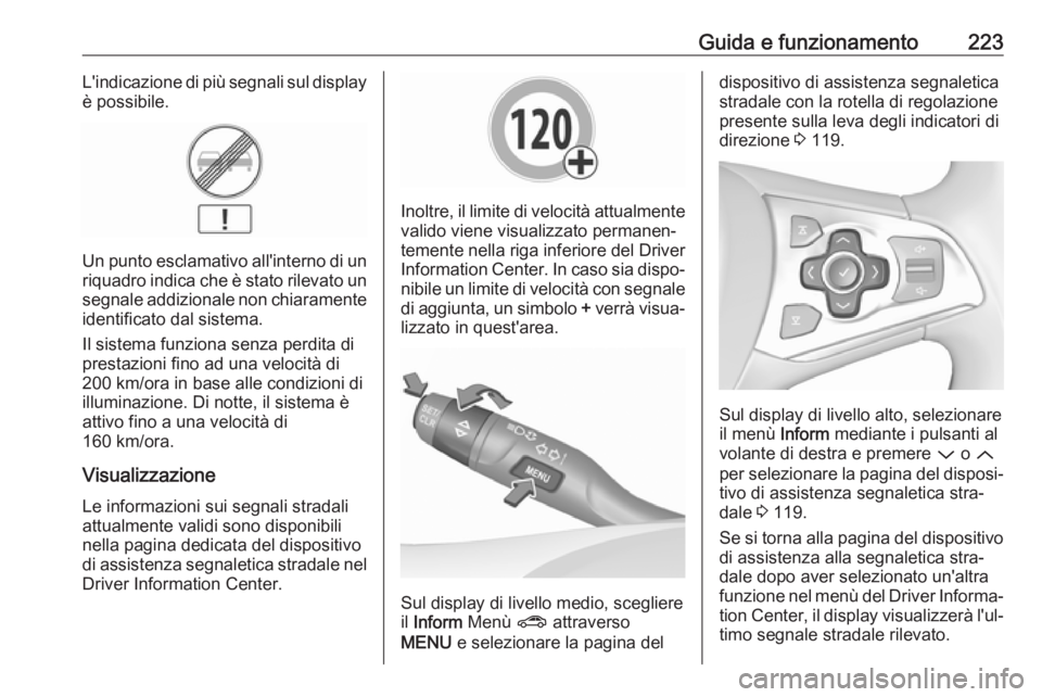 OPEL ASTRA K 2017  Manuale di uso e manutenzione (in Italian) Guida e funzionamento223L'indicazione di più segnali sul display
è possibile.
Un punto esclamativo all'interno di un
riquadro indica che è stato rilevato un segnale addizionale non chiarame