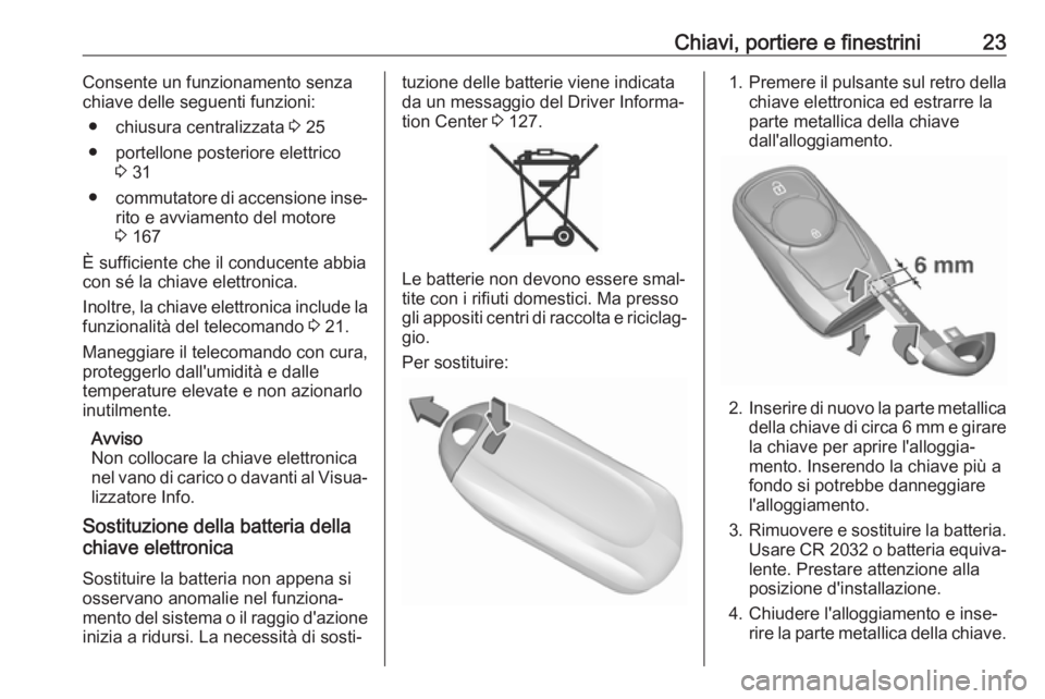 OPEL ASTRA K 2017  Manuale di uso e manutenzione (in Italian) Chiavi, portiere e finestrini23Consente un funzionamento senza
chiave delle seguenti funzioni:
● chiusura centralizzata  3 25
● portellone posteriore elettrico 3 31
● commutatore di accensione i