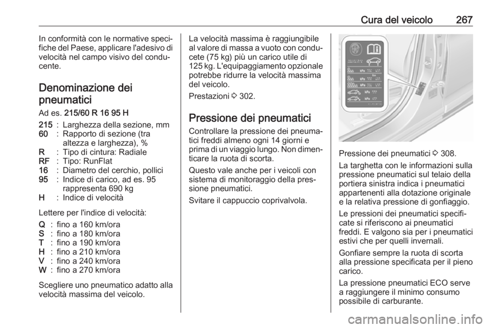 OPEL ASTRA K 2017  Manuale di uso e manutenzione (in Italian) Cura del veicolo267In conformità con le normative speci‐
fiche del Paese, applicare l'adesivo di
velocità nel campo visivo del condu‐
cente.
Denominazione dei pneumatici
Ad es.  215/60 R 16 
