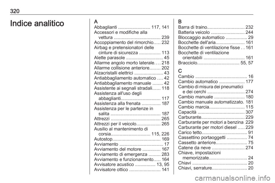 OPEL ASTRA K 2017  Manuale di uso e manutenzione (in Italian) 320Indice analiticoAAbbaglianti  ......................... 117, 141
Accessori e modifiche alla vettura  .................................... 239
Accoppiamento del rimorchio .....232
Airbag e pretensio