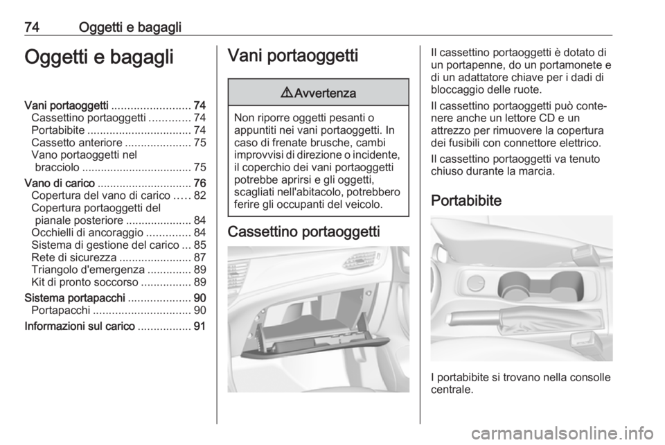 OPEL ASTRA K 2017  Manuale di uso e manutenzione (in Italian) 74Oggetti e bagagliOggetti e bagagliVani portaoggetti.........................74
Cassettino portaoggetti .............74
Portabibite ................................. 74
Cassetto anteriore ...........