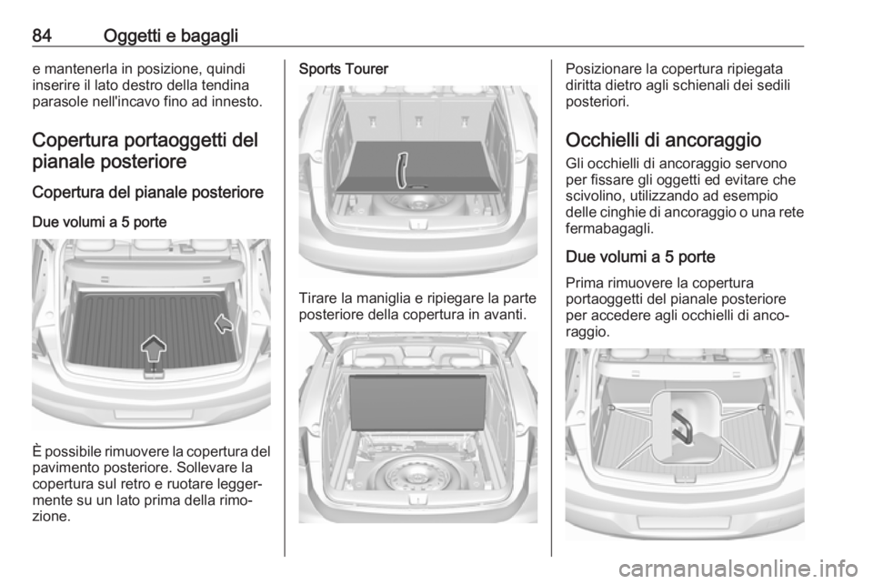 OPEL ASTRA K 2017  Manuale di uso e manutenzione (in Italian) 84Oggetti e bagaglie mantenerla in posizione, quindi
inserire il lato destro della tendina
parasole nell'incavo fino ad innesto.
Copertura portaoggetti del pianale posteriore
Copertura del pianale