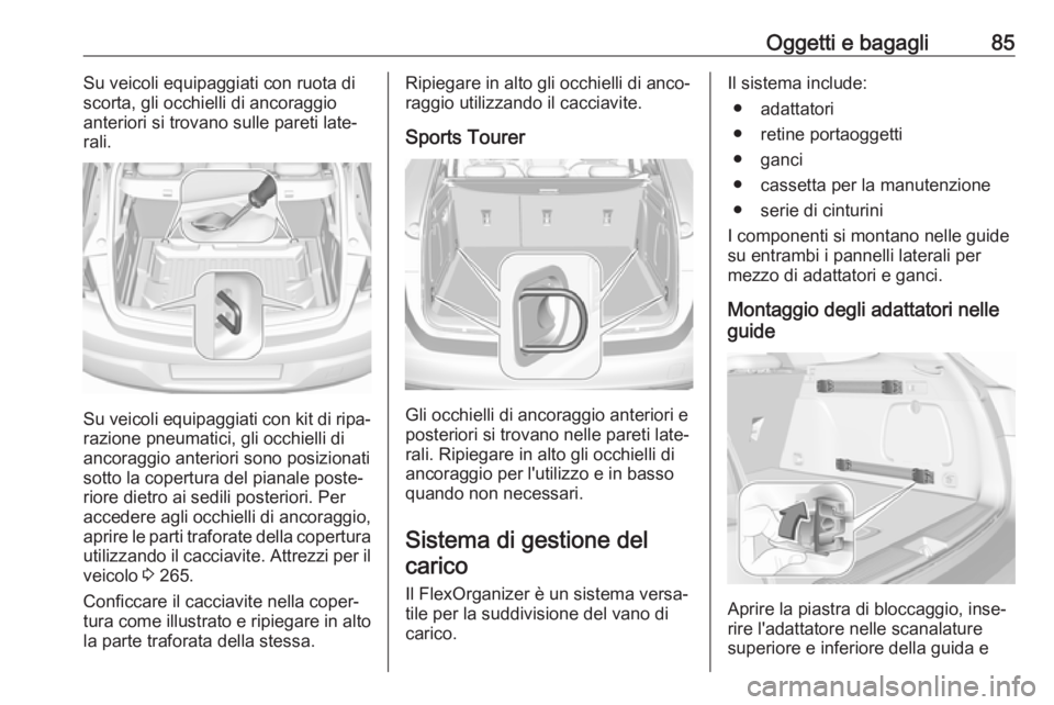 OPEL ASTRA K 2017  Manuale di uso e manutenzione (in Italian) Oggetti e bagagli85Su veicoli equipaggiati con ruota di
scorta, gli occhielli di ancoraggio
anteriori si trovano sulle pareti late‐
rali.
Su veicoli equipaggiati con kit di ripa‐ razione pneumatic