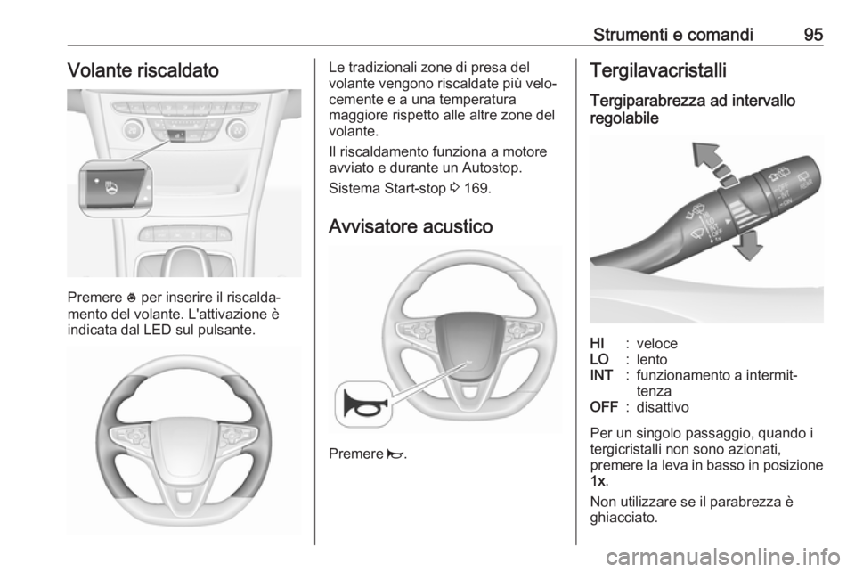 OPEL ASTRA K 2017  Manuale di uso e manutenzione (in Italian) Strumenti e comandi95Volante riscaldato
Premere * per inserire il riscalda‐
mento del volante. L'attivazione è
indicata dal LED sul pulsante.
Le tradizionali zone di presa del
volante vengono r