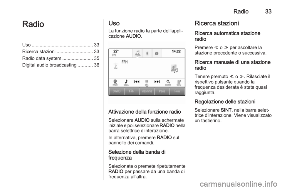 OPEL ASTRA K 2018.5  Manuale del sistema Infotainment (in Italian) Radio33RadioUso.............................................. 33
Ricerca stazioni ........................... 33
Radio data system .......................35
Digital audio broadcasting ...........36Uso