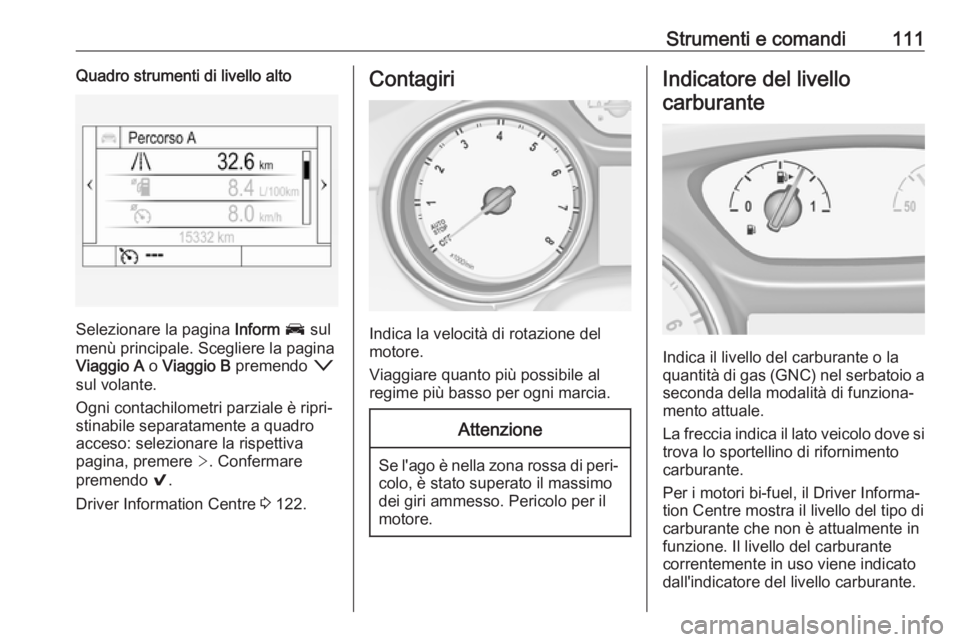OPEL ASTRA K 2018.75 Manuale di uso e manutenzione (in Italian) Strumenti e comandi111Quadro strumenti di livello alto
Selezionare la pagina Inform J sul
menù principale. Scegliere la pagina
Viaggio A o Viaggio B premendo o
sul volante.
Ogni contachilometri p OPEL ASTRA K 2018.75 Manuale di uso e manutenzione (in Italian) Strumenti e comandi111Quadro strumenti di livello alto
Selezionare la pagina Inform J sul
menù principale. Scegliere la pagina
Viaggio A o Viaggio B premendo o
sul volante.
Ogni contachilometri p