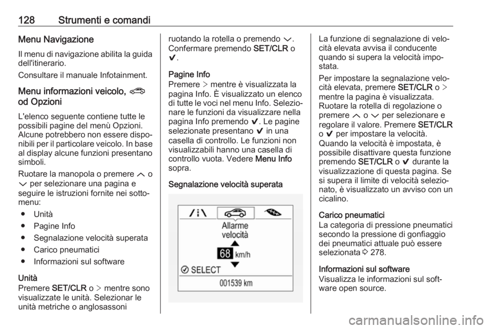 OPEL ASTRA K 2018.75 Manuale di uso e manutenzione (in Italian) 128Strumenti e comandiMenu NavigazioneIl menu di navigazione abilita la guida
dell'itinerario.
Consultare il manuale Infotainment.
Menu informazioni veicolo, ?
od Opzioni
L'elenco seguente co OPEL ASTRA K 2018.75 Manuale di uso e manutenzione (in Italian) 128Strumenti e comandiMenu NavigazioneIl menu di navigazione abilita la guida
dell'itinerario.
Consultare il manuale Infotainment.
Menu informazioni veicolo, ?
od Opzioni
L'elenco seguente co