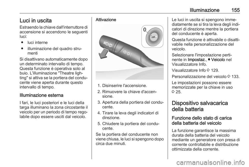 OPEL ASTRA K 2018.75 Manuale di uso e manutenzione (in Italian) Illuminazione155Luci in uscita
Estraendo la chiave dall'interruttore di accensione si accendono le seguenti
luci:
● luci interne
● illuminazione del quadro stru‐ menti
Si disattivano automat OPEL ASTRA K 2018.75 Manuale di uso e manutenzione (in Italian) Illuminazione155Luci in uscita
Estraendo la chiave dall'interruttore di accensione si accendono le seguenti
luci:
● luci interne
● illuminazione del quadro stru‐ menti
Si disattivano automat