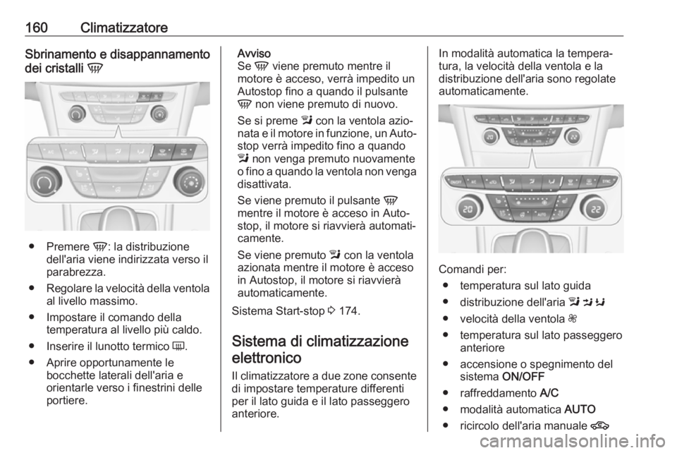 OPEL ASTRA K 2018.75 Manuale di uso e manutenzione (in Italian) 160ClimatizzatoreSbrinamento e disappannamento
dei cristalli V
●
Premere V: la distribuzione
dell'aria viene indirizzata verso il
parabrezza.
● Regolare la velocità della ventola
al livello OPEL ASTRA K 2018.75 Manuale di uso e manutenzione (in Italian) 160ClimatizzatoreSbrinamento e disappannamento
dei cristalli V
●
Premere V: la distribuzione
dell'aria viene indirizzata verso il
parabrezza.
● Regolare la velocità della ventola
al livello