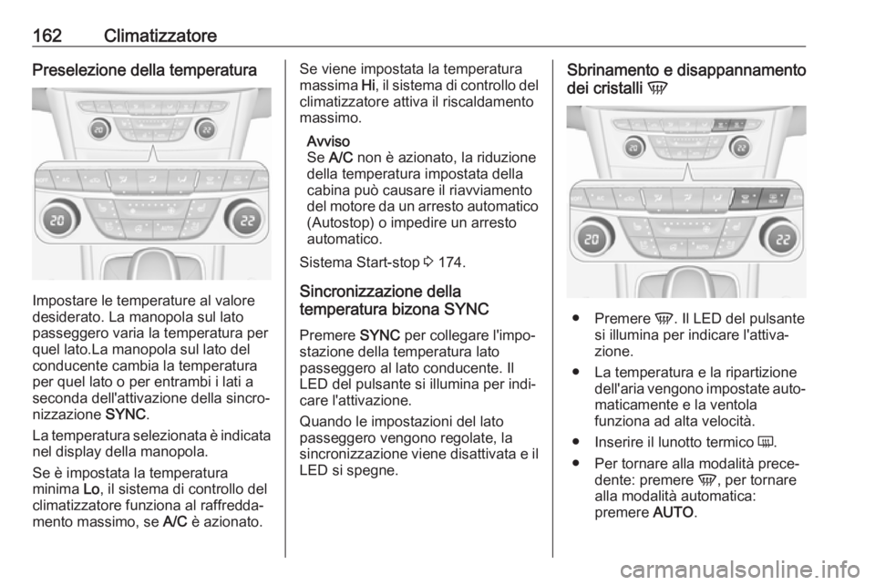 OPEL ASTRA K 2018.75 Manuale di uso e manutenzione (in Italian) 162ClimatizzatorePreselezione della temperatura
Impostare le temperature al valore
desiderato. La manopola sul lato
passeggero varia la temperatura per
quel lato.La manopola sul lato del
conducente ca OPEL ASTRA K 2018.75 Manuale di uso e manutenzione (in Italian) 162ClimatizzatorePreselezione della temperatura
Impostare le temperature al valore
desiderato. La manopola sul lato
passeggero varia la temperatura per
quel lato.La manopola sul lato del
conducente ca