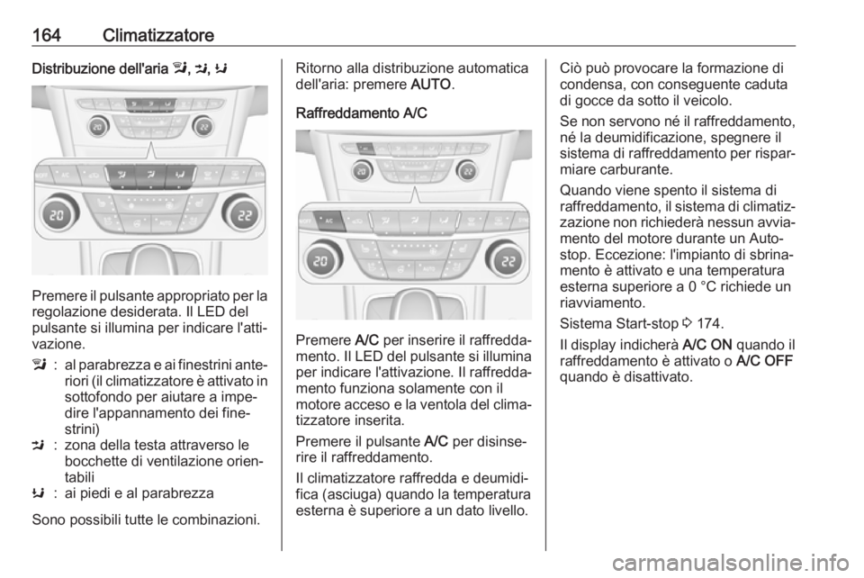 OPEL ASTRA K 2018.75 Manuale di uso e manutenzione (in Italian) 164ClimatizzatoreDistribuzione dell'aria l, M , K
Premere il pulsante appropriato per la
regolazione desiderata. Il LED del
pulsante si illumina per indicare l'atti‐
vazione.
l:al parabrezza OPEL ASTRA K 2018.75 Manuale di uso e manutenzione (in Italian) 164ClimatizzatoreDistribuzione dell'aria l, M , K
Premere il pulsante appropriato per la
regolazione desiderata. Il LED del
pulsante si illumina per indicare l'atti‐
vazione.
l:al parabrezza