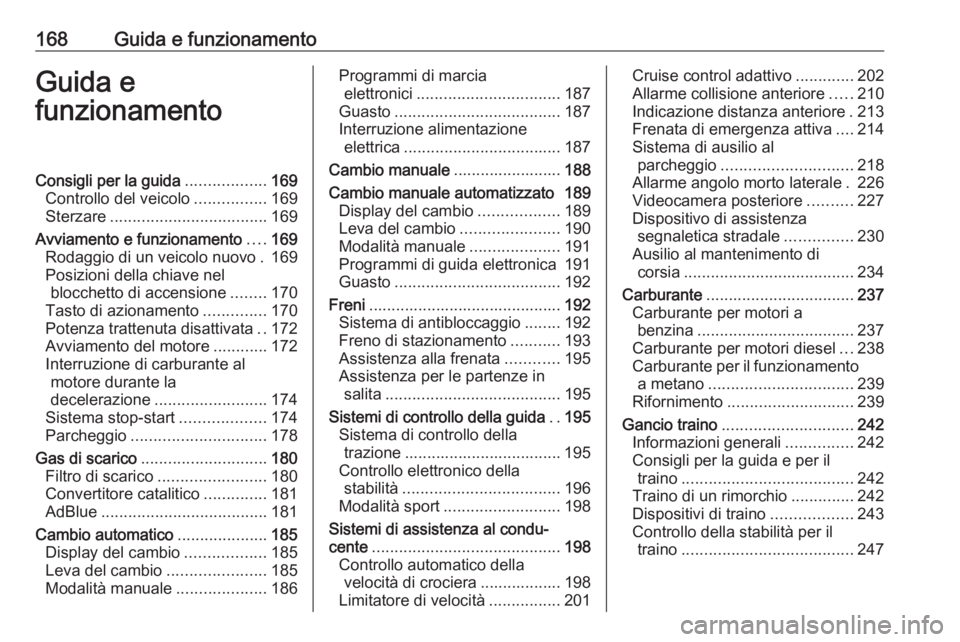 OPEL ASTRA K 2018.75 Manuale di uso e manutenzione (in Italian) 168Guida e funzionamentoGuida e
funzionamentoConsigli per la guida ..................169
Controllo del veicolo ................169
Sterzare ................................... 169
Avviamento e funzion OPEL ASTRA K 2018.75 Manuale di uso e manutenzione (in Italian) 168Guida e funzionamentoGuida e
funzionamentoConsigli per la guida ..................169
Controllo del veicolo ................169
Sterzare ................................... 169
Avviamento e funzion