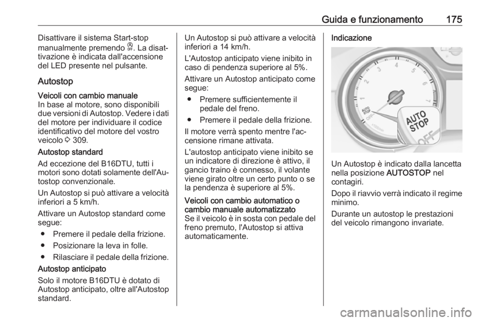 OPEL ASTRA K 2018.75 Manuale di uso e manutenzione (in Italian) Guida e funzionamento175Disattivare il sistema Start-stop
manualmente premendo D. La disat‐
tivazione è indicata dall'accensione
del LED presente nel pulsante.
AutostopVeicoli con cambio manua OPEL ASTRA K 2018.75 Manuale di uso e manutenzione (in Italian) Guida e funzionamento175Disattivare il sistema Start-stop
manualmente premendo D. La disat‐
tivazione è indicata dall'accensione
del LED presente nel pulsante.
AutostopVeicoli con cambio manua