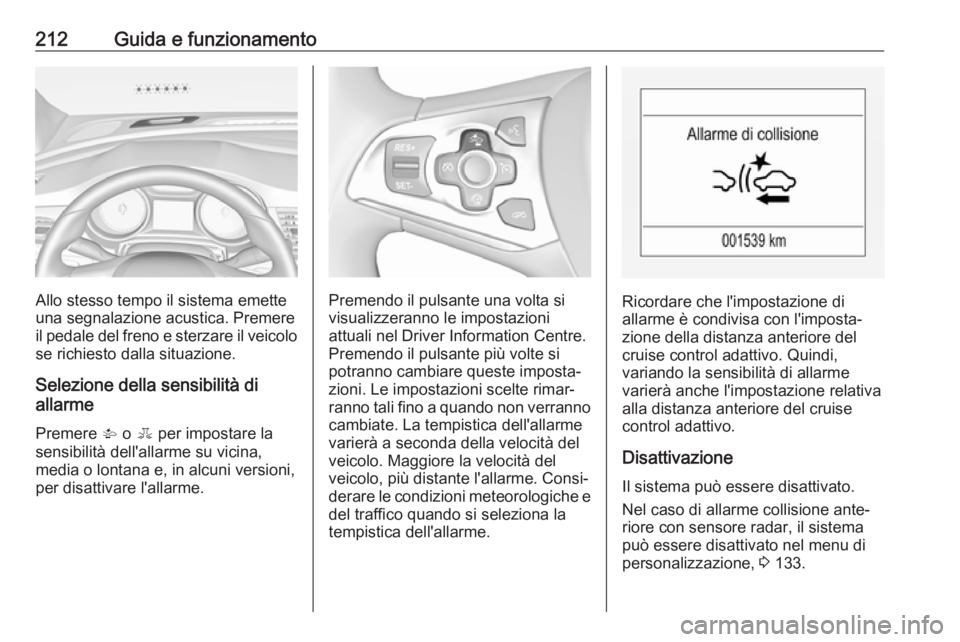 OPEL ASTRA K 2018.75 Manuale di uso e manutenzione (in Italian) 212Guida e funzionamento
Allo stesso tempo il sistema emette
una segnalazione acustica. Premere
il pedale del freno e sterzare il veicolo se richiesto dalla situazione.
Selezione della sensibilità di OPEL ASTRA K 2018.75 Manuale di uso e manutenzione (in Italian) 212Guida e funzionamento
Allo stesso tempo il sistema emette
una segnalazione acustica. Premere
il pedale del freno e sterzare il veicolo se richiesto dalla situazione.
Selezione della sensibilità di