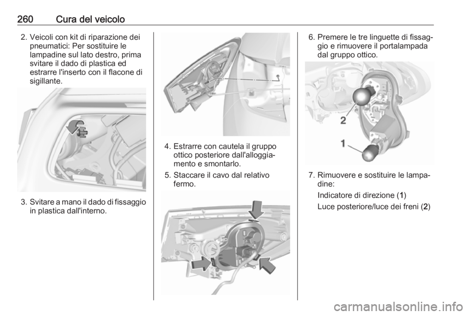 OPEL ASTRA K 2018.75  Manuale di uso e manutenzione (in Italian) 260Cura del veicolo2. Veicoli con kit di riparazione deipneumatici: Per sostituire le
lampadine sul lato destro, prima
svitare il dado di plastica ed
estrarre l'inserto con il flacone di
sigillant