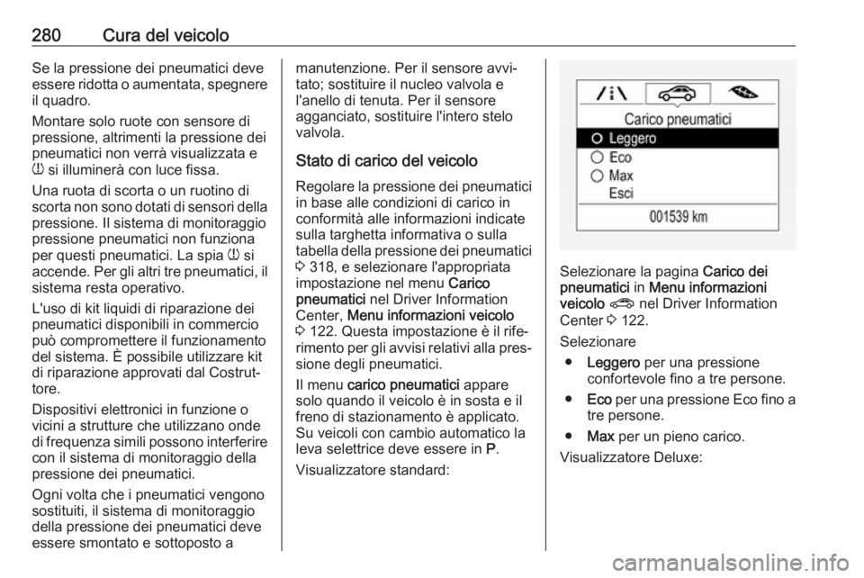 OPEL ASTRA K 2018.75  Manuale di uso e manutenzione (in Italian) 280Cura del veicoloSe la pressione dei pneumatici deve
essere ridotta o aumentata, spegnere il quadro.
Montare solo ruote con sensore di
pressione, altrimenti la pressione dei
pneumatici non verrà vi