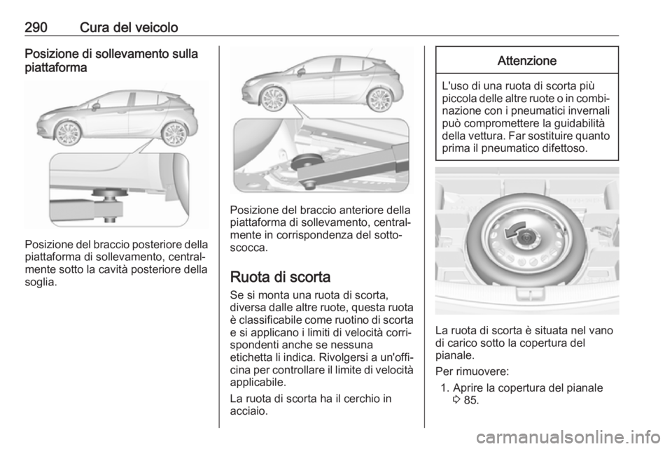 OPEL ASTRA K 2018.75 Manuale di uso e manutenzione (in Italian) 290Cura del veicoloPosizione di sollevamento sulla
piattaforma
Posizione del braccio posteriore della
piattaforma di sollevamento, central‐
mente sotto la cavità posteriore della
soglia.
Posizione OPEL ASTRA K 2018.75 Manuale di uso e manutenzione (in Italian) 290Cura del veicoloPosizione di sollevamento sulla
piattaforma
Posizione del braccio posteriore della
piattaforma di sollevamento, central‐
mente sotto la cavità posteriore della
soglia.
Posizione