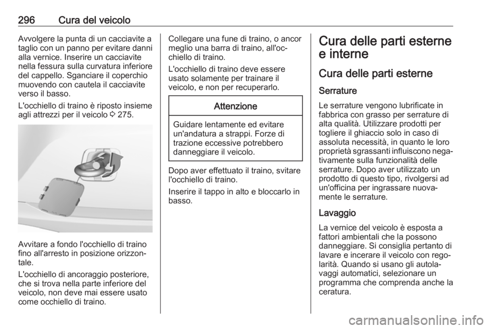 OPEL ASTRA K 2018.75  Manuale di uso e manutenzione (in Italian) 296Cura del veicoloAvvolgere la punta di un cacciavite ataglio con un panno per evitare danni alla vernice. Inserire un cacciavite
nella fessura sulla curvatura inferiore
del cappello. Sganciare il co